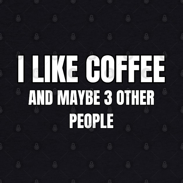 I Like Coffee and Maybe 3 Other People! by SocietyTwentyThree